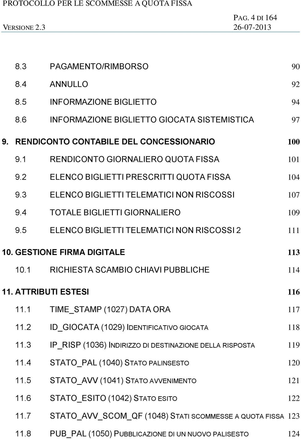 5 ELENCO BIGLIETTI TELEMATICI NON RISCOSSI 2 111 10. GESTIONE FIRMA DIGITALE 113 10.1 RICHIESTA SCAMBIO CHIAVI PUBBLICHE 114 11. ATTRIBUTI ESTESI 116 11.1 TIME_STAMP (1027) DATA ORA 117 11.