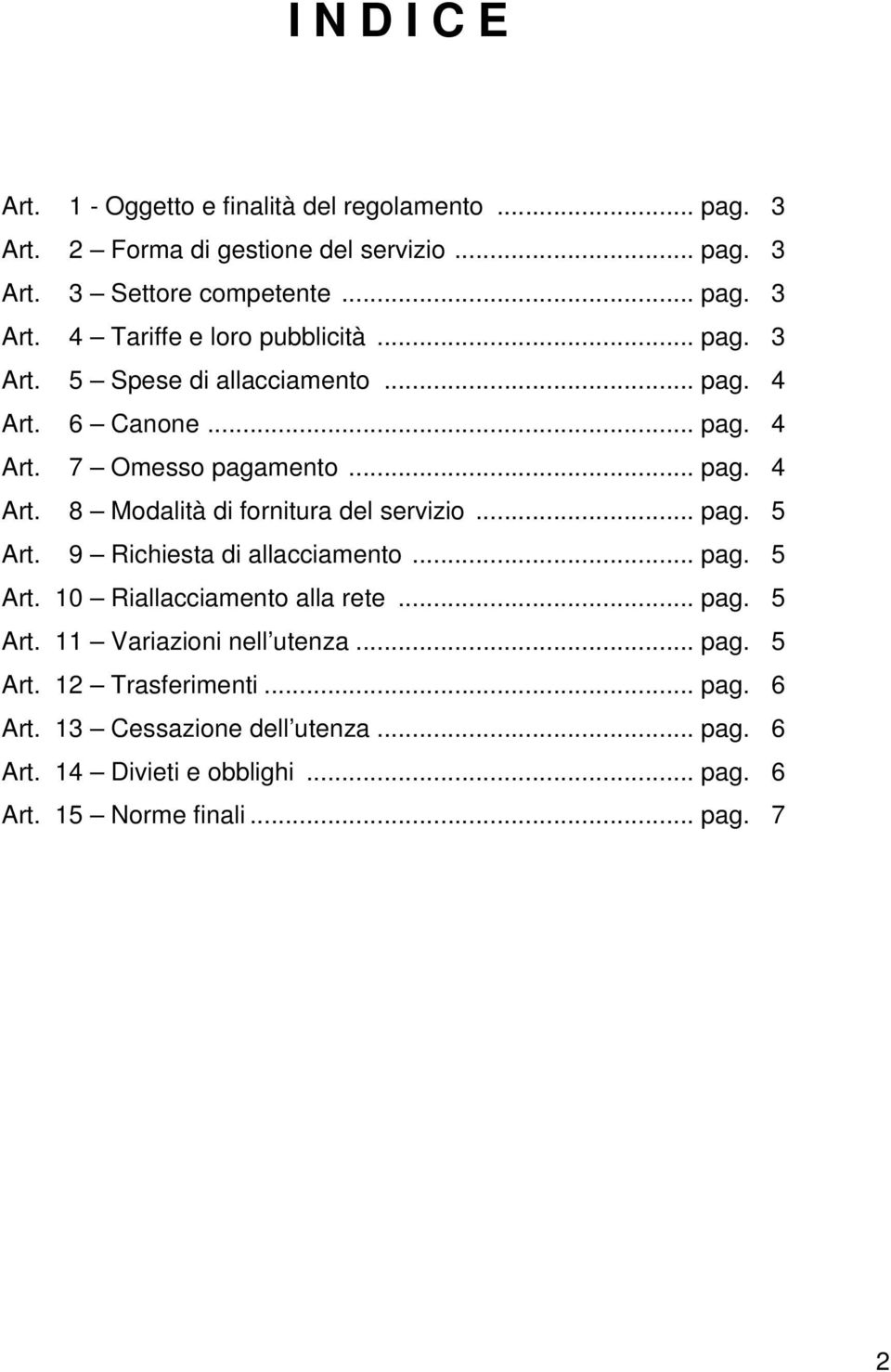 .. pag. 5 Art. 9 Richiesta di allacciamento... pag. 5 Art. 10 Riallacciamento alla rete... pag. 5 Art. 11 Variazioni nell utenza... pag. 5 Art. 12 Trasferimenti.