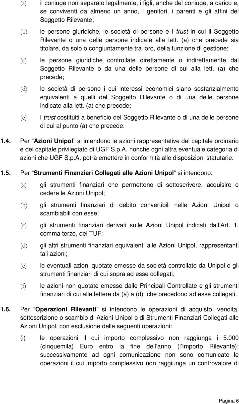 (a) che precede sia titolare, da solo o congiuntamente tra loro, della funzione di gestione; le persone giuridiche controllate direttamente o indirettamente dal Soggetto Rilevante o da una delle