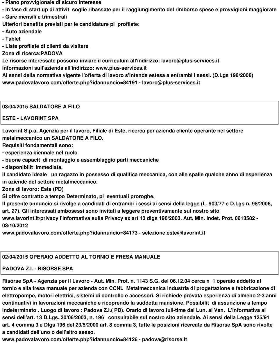 all'indirizzo: lavoro@plus-services.it Informazioni sull'azienda all'indirizzo: www.plus-services.it Ai sensi della normativa vigente l'offerta di lavoro s'intende estesa a entrambi i sessi. (D.