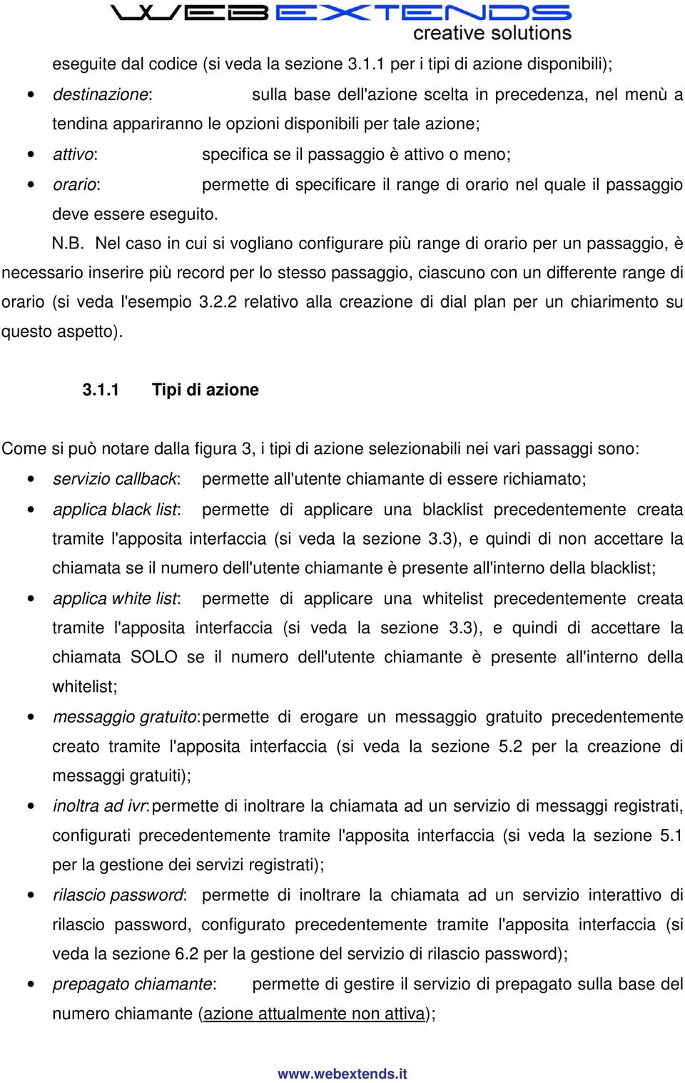 passaggio è attivo o meno; orario: permette di specificare il range di orario nel quale il passaggio deve essere eseguito. N.B.