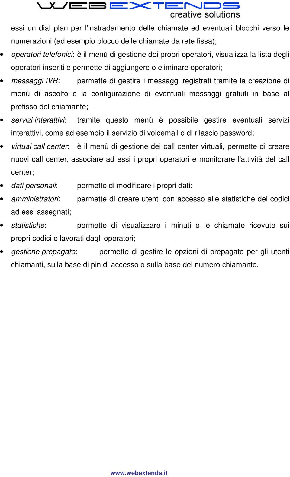 e la configurazione di eventuali messaggi gratuiti in base al prefisso del chiamante; servizi interattivi: tramite questo menù è possibile gestire eventuali servizi interattivi, come ad esempio il