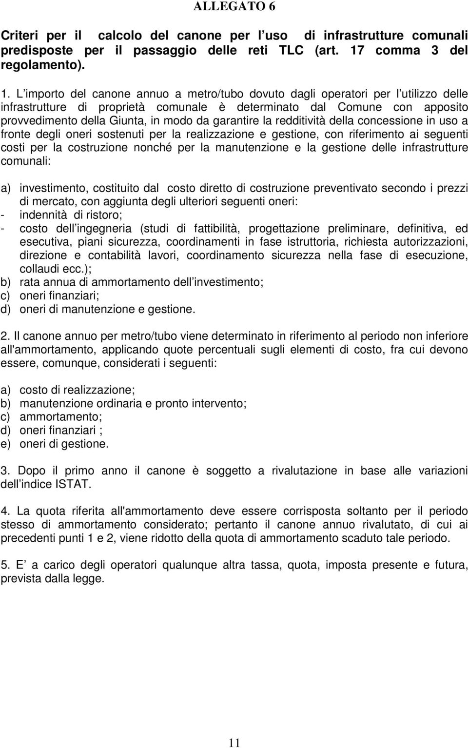 L importo del canone annuo a metro/tubo dovuto dagli operatori per l utilizzo delle infrastrutture di proprietà comunale è determinato dal Comune con apposito provvedimento della Giunta, in modo da