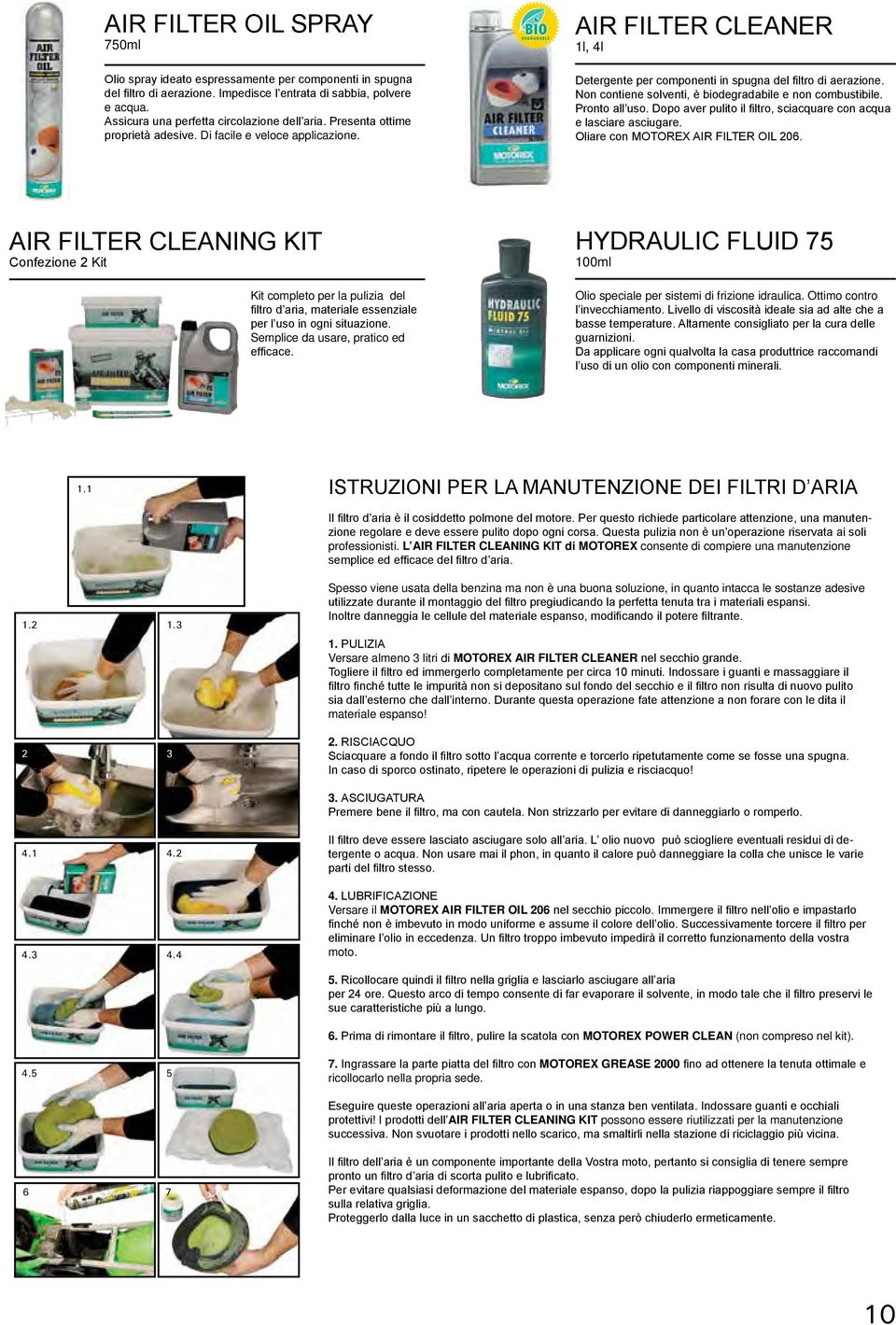 Non contiene solventi, è biodegradabile e non combustibile. Pronto all uso. Dopo aver pulito il filtro, sciacquare con acqua e lasciare asciugare. Oliare con MOTOREX AIR FILTER OIL 206.