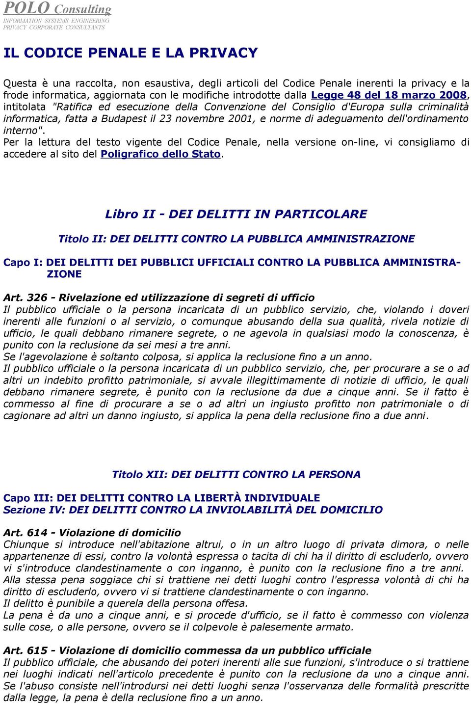 dell'ordinamento interno". Per la lettura del testo vigente del Codice Penale, nella versione on-line, vi consigliamo di accedere al sito del Poligrafico dello Stato.