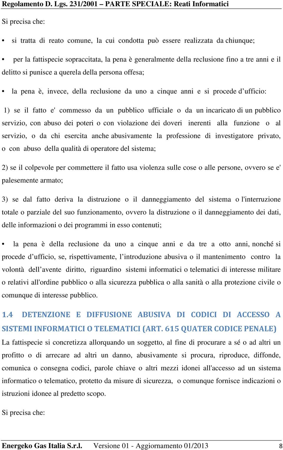 pubblico servizio, con abuso dei poteri o con violazione dei doveri inerenti alla funzione o al servizio, o da chi esercita anche abusivamente la professione di investigatore privato, o con abuso