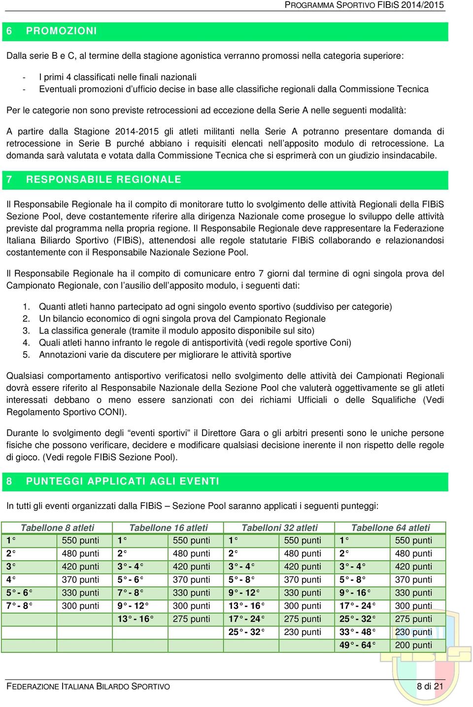 2014-2015 gli atleti militanti nella Serie A potranno presentare domanda di retrocessione in Serie B purché abbiano i requisiti elencati nell apposito modulo di retrocessione.