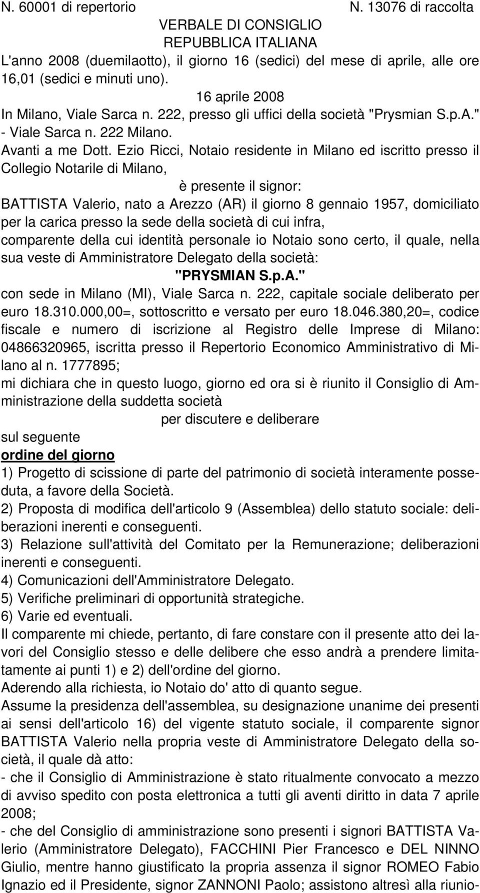 Ezio Ricci, Notaio residente in Milano ed iscritto presso il Collegio Notarile di Milano, è presente il signor: BATTISTA Valerio, nato a Arezzo (AR) il giorno 8 gennaio 1957, domiciliato per la