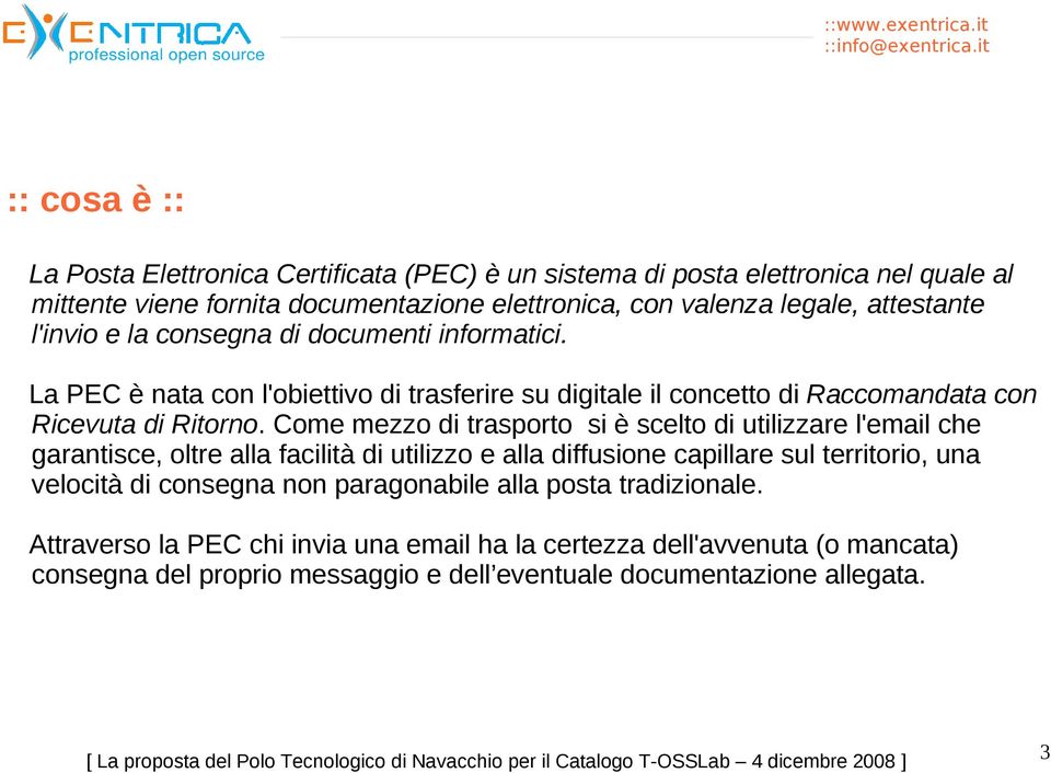 Come mezzo di trasporto si è scelto di utilizzare l'email che garantisce, oltre alla facilità di utilizzo e alla diffusione capillare sul territorio, una velocità di consegna