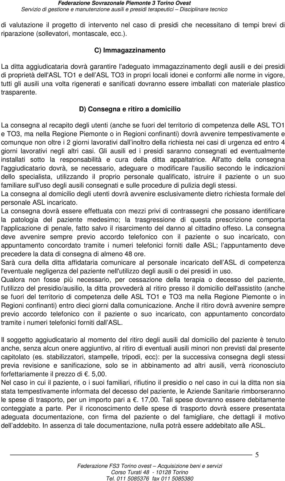 norme in vigore, tutti gli ausili una volta rigenerati e sanificati dovranno essere imballati con materiale plastico trasparente.