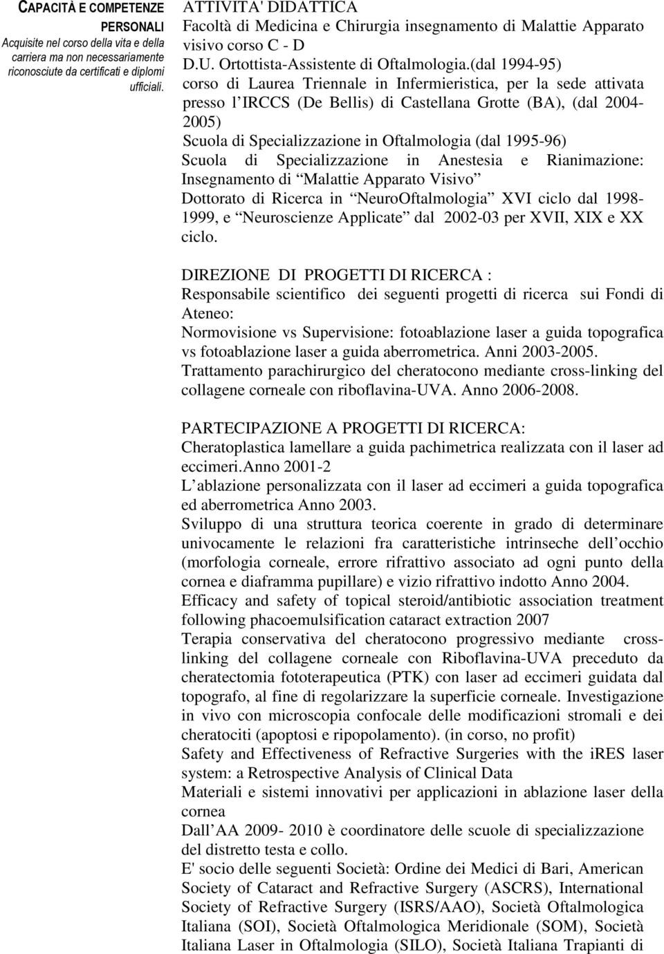 (dal 1994-95) corso di Laurea Triennale in Infermieristica, per la sede attivata presso l IRCCS (De Bellis) di Castellana Grotte (BA), (dal 2004-2005) Scuola di Specializzazione in Oftalmologia (dal