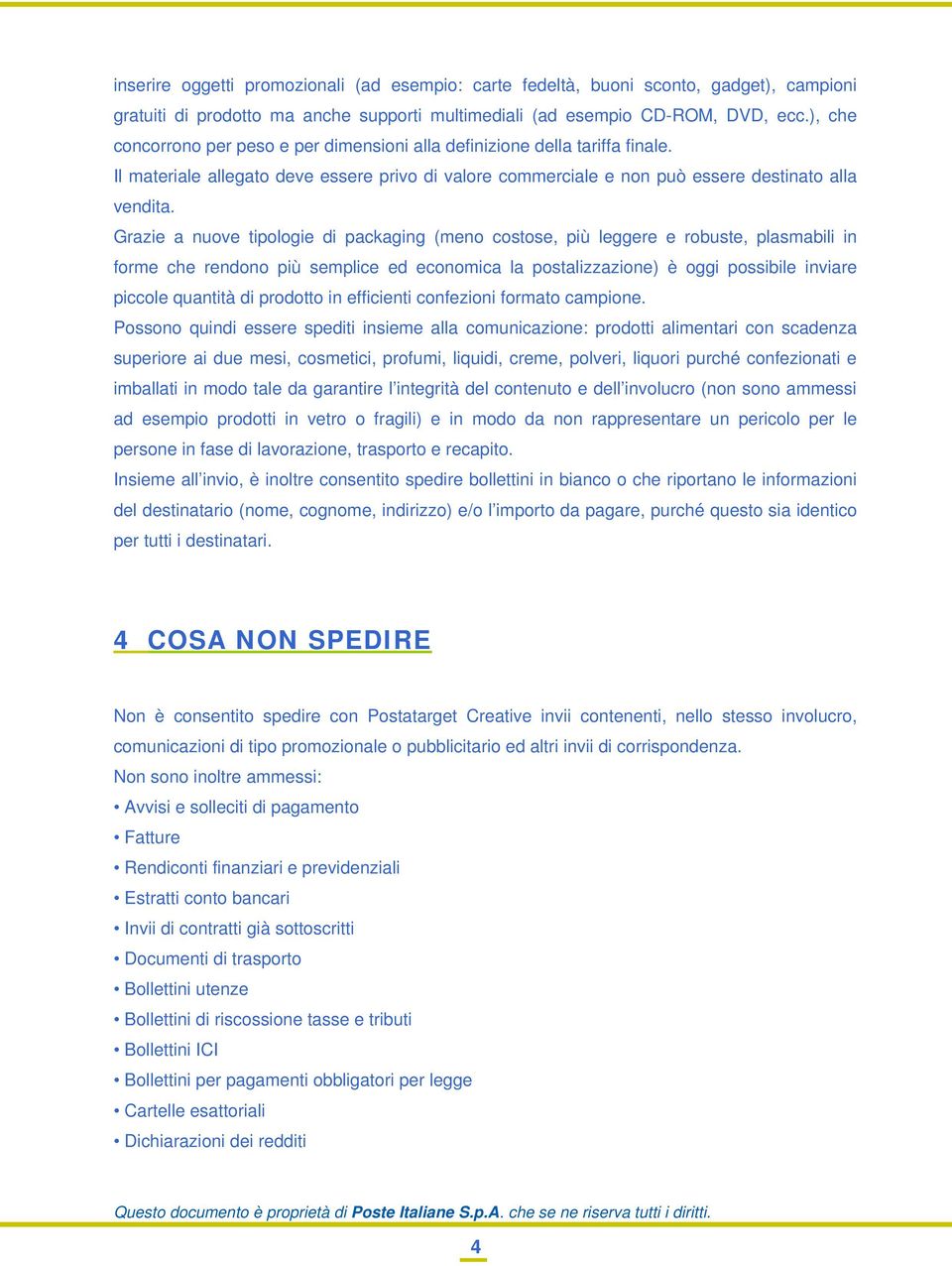 Grazie a nuove tipologie di packaging (meno costose, più leggere e robuste, plasmabili in forme che rendono più semplice ed economica la postalizzazione) è oggi possibile inviare piccole quantità di