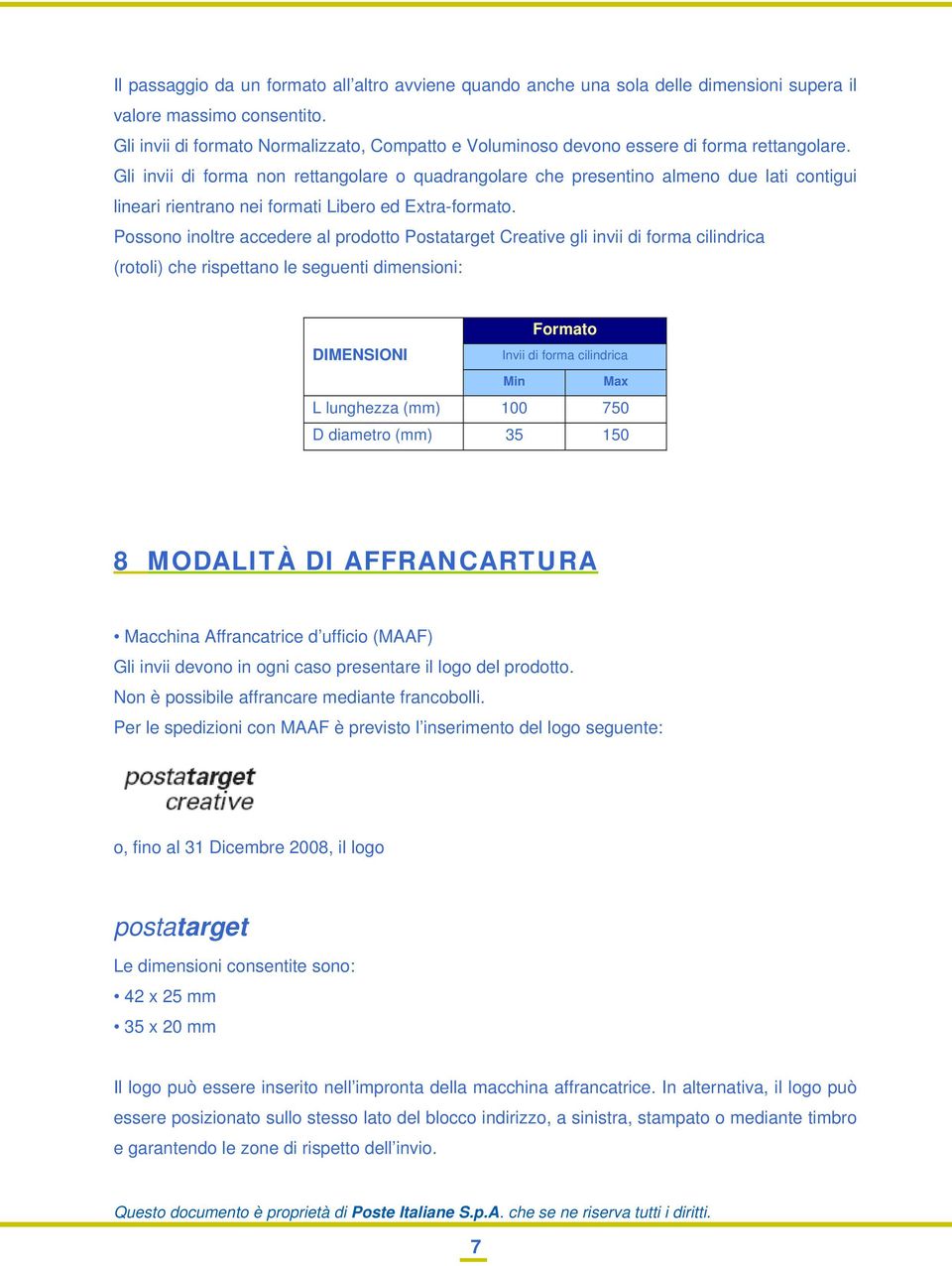 Gli invii di forma non rettangolare o quadrangolare che presentino almeno due lati contigui lineari rientrano nei formati Libero ed Extra-formato.