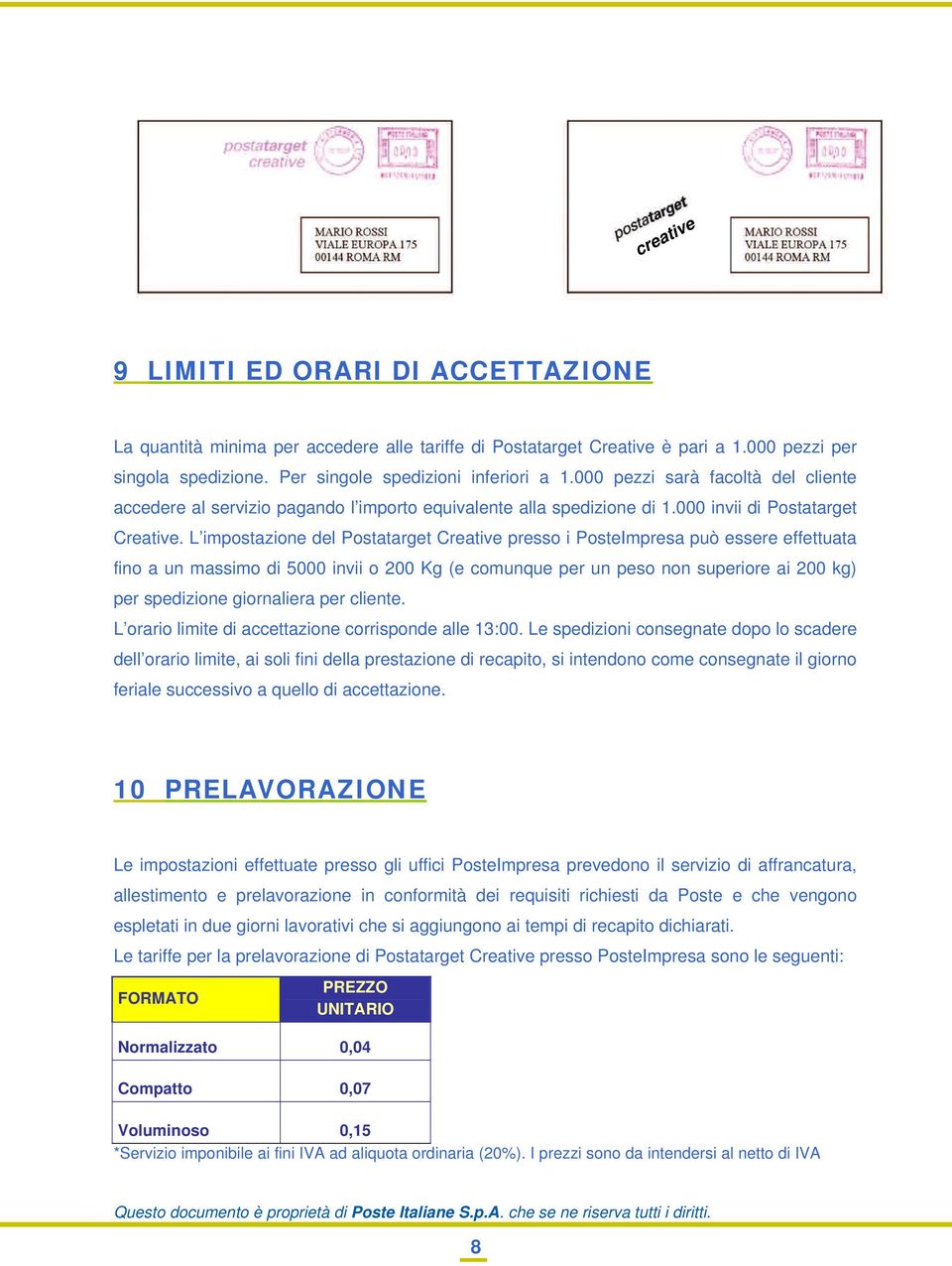 000 pezzi sarà facoltà del cliente accedere al servizio pagando l importo equivalente alla spedizione di 1.000 invii di Postatarget Creative.