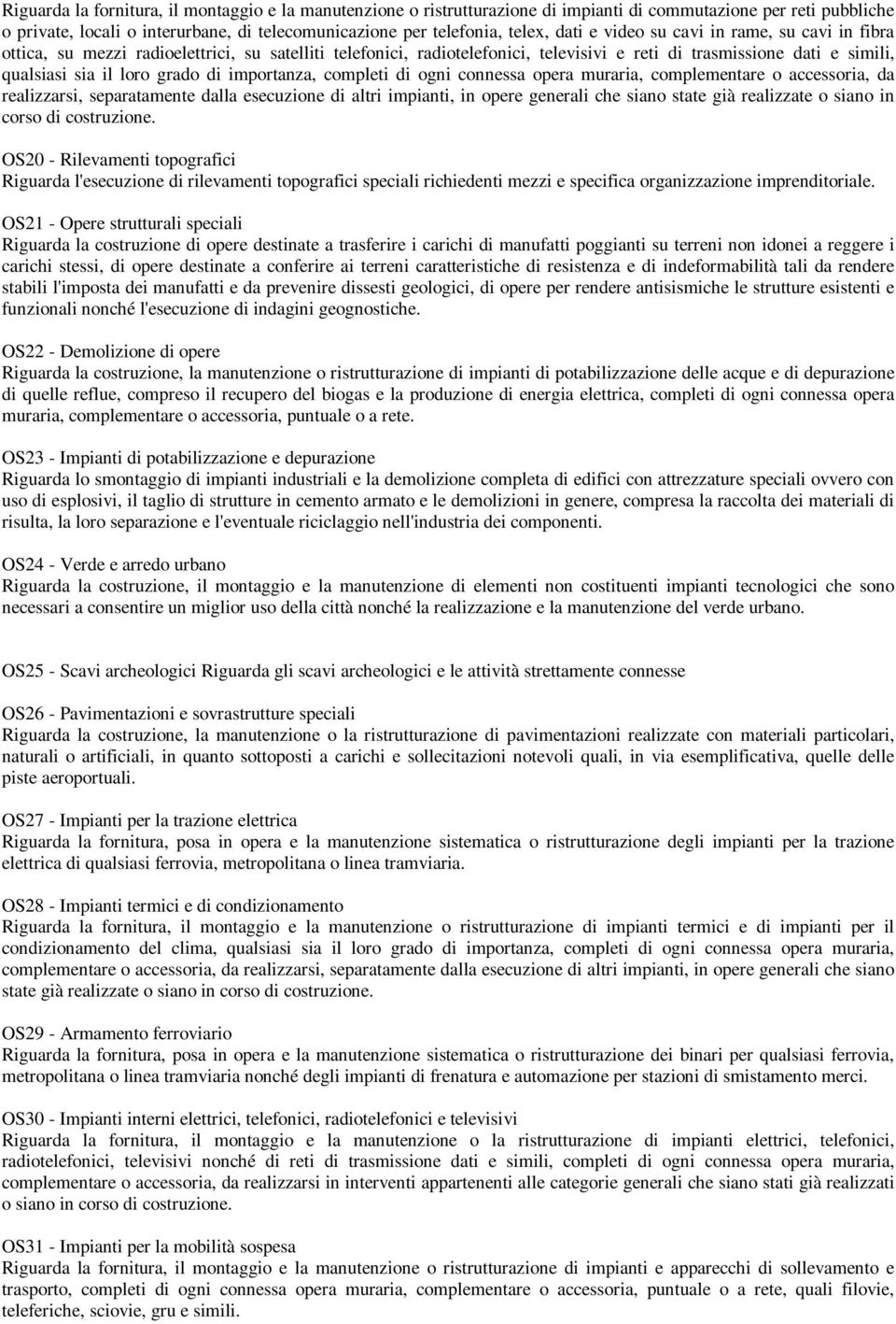 di importanza, completi di ogni connessa opera muraria, complementare o accessoria, da realizzarsi, separatamente dalla esecuzione di altri impianti, in opere generali che siano state già realizzate