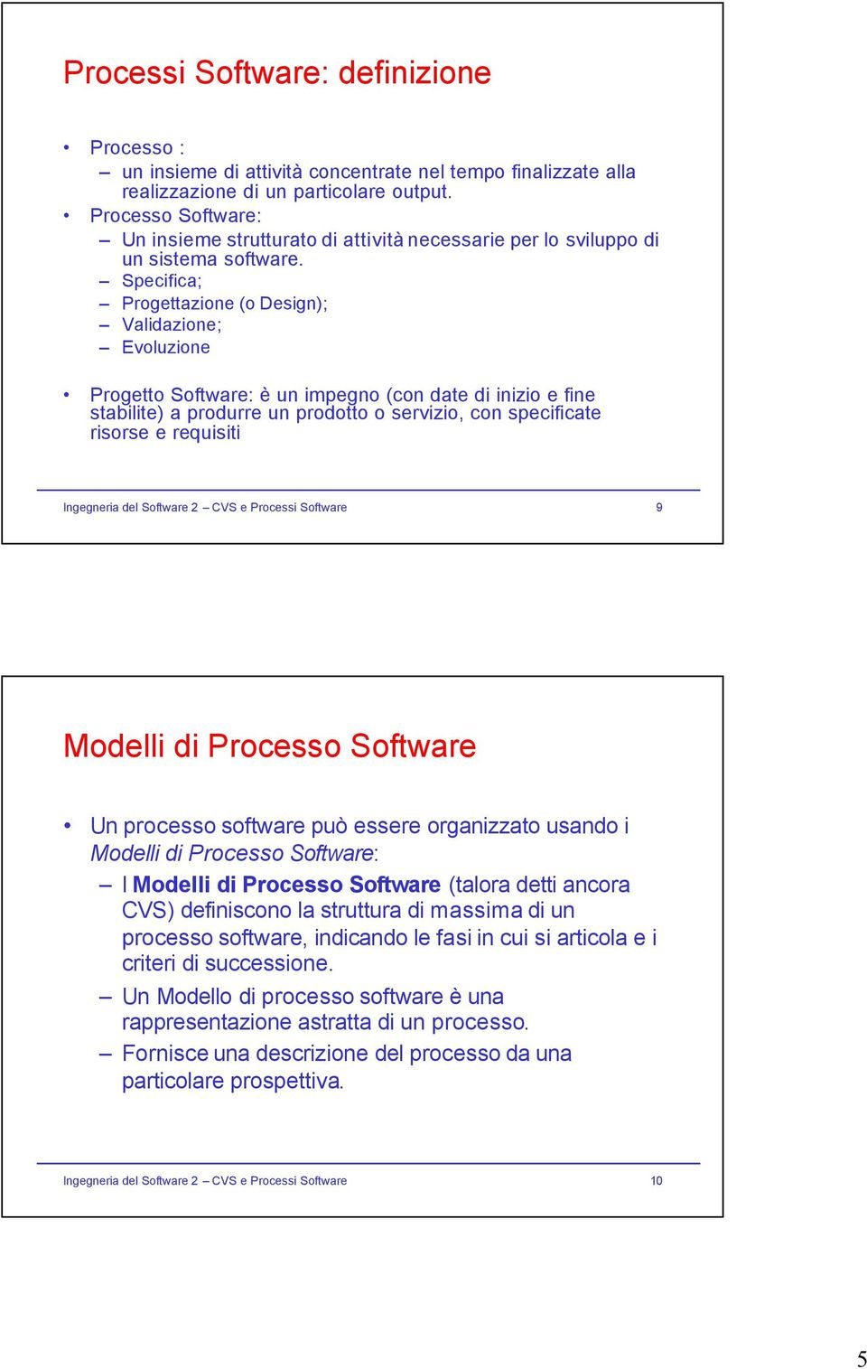 Specifica; Progettazione (o Design); Validazione; Evoluzione Progetto Software: è un impegno (con date di inizio e fine stabilite) a produrre un prodotto o servizio, con specificate risorse e