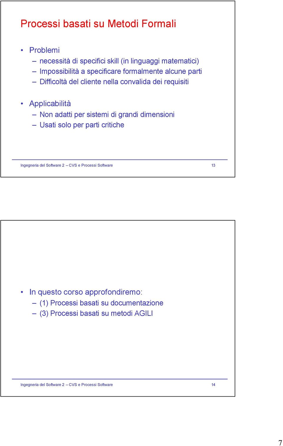 dimensioni Usati solo per parti critiche Ingegneria del Software 2 CVS e Processi Software 13 In questo corso approfondiremo: