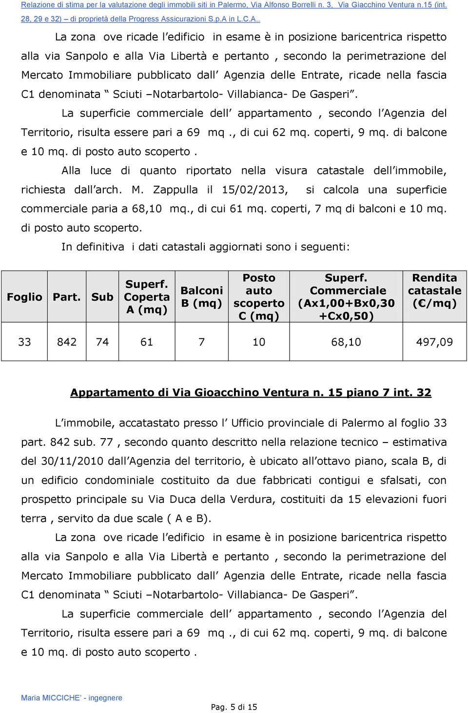 coperti, 9 mq. di balcone e 10 mq. di posto auto scoperto. Alla luce di quanto riportato nella visura catastale dell immobile, richiesta dall arch. M.