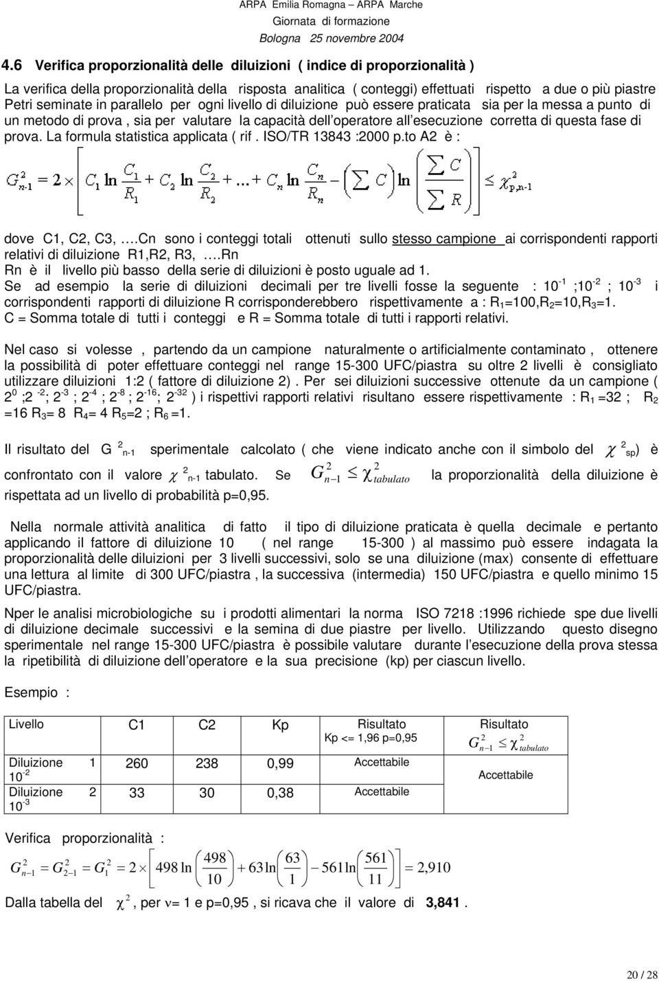 fase di prova. La formula statistica applicata ( rif. ISO/TR 13843 :000 p.to A è : dove 1,, 3,.