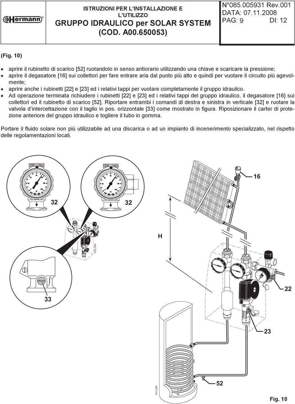 alto e quindi per vuotare il circuito più agevolmente; aprire anche i rubinetti [22] e [23] ed i relativi tappi per vuotare completamente il gruppo idraulico.