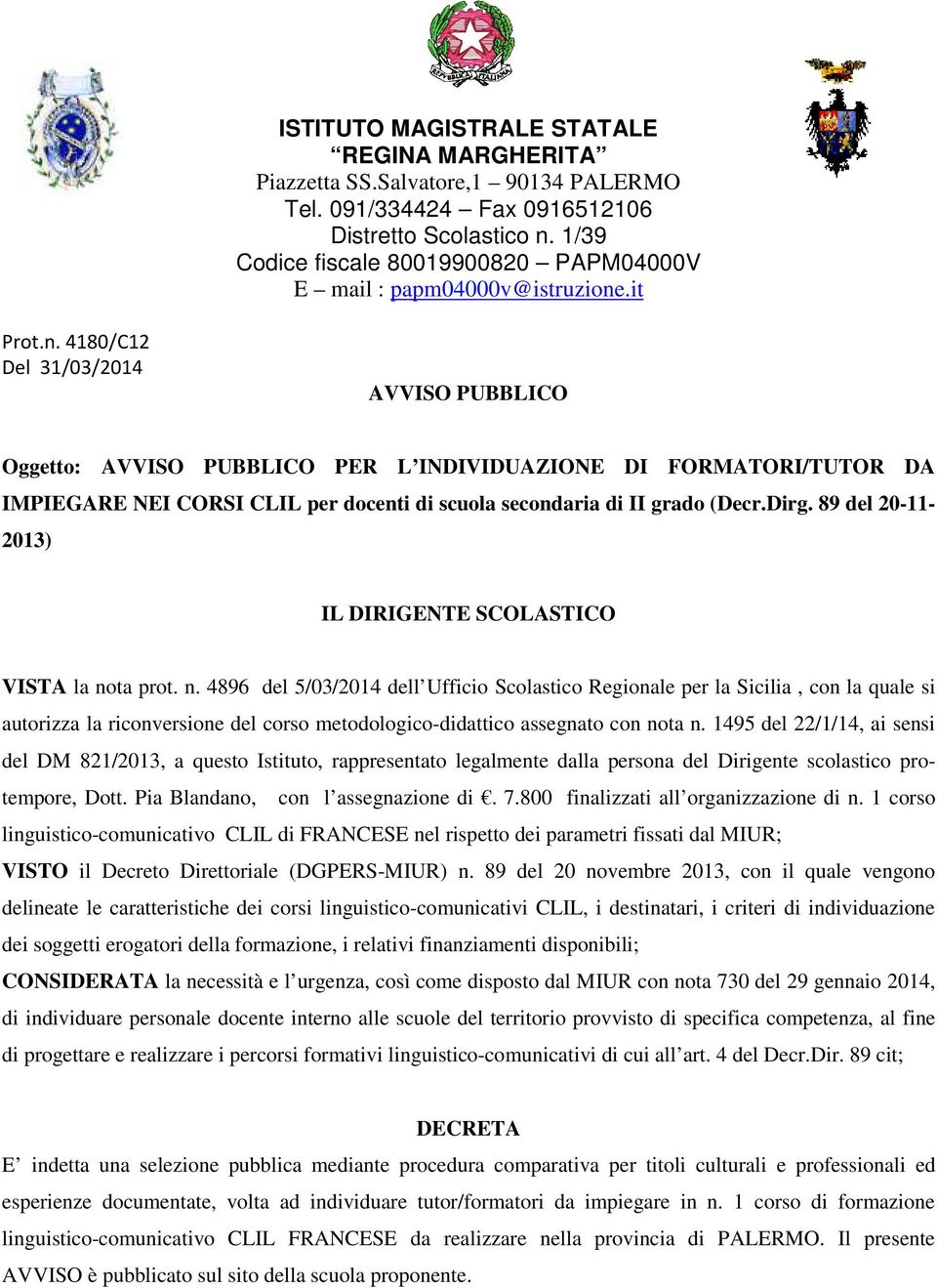 .it Prot.n. 4180/C12 Del 31/03/2014 AVVISO PUBBLICO Oggetto: AVVISO PUBBLICO PER L INDIVIDUAZIONE DI FORMATORI/TUTOR DA IMPIEGARE NEI CORSI CLIL per docenti di scuola secondaria di II grado (Decr.