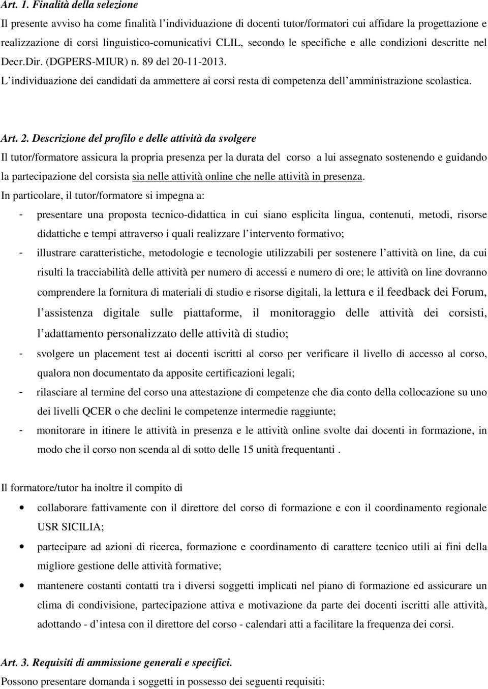 le specifiche e alle condizioni descritte nel Decr.Dir. (DGPERS-MIUR) n. 89 del 20-11-2013. L individuazione dei candidati da ammettere ai corsi resta di competenza dell amministrazione scolastica.