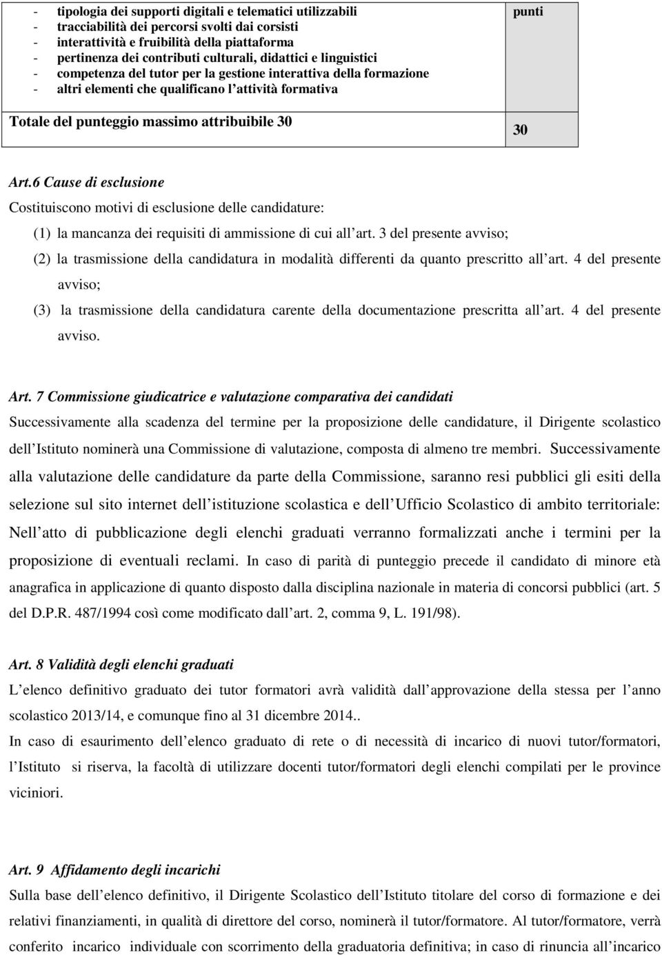 6 Cause di esclusione Costituiscono motivi di esclusione delle candidature: (1) la mancanza dei requisiti di ammissione di cui all art.