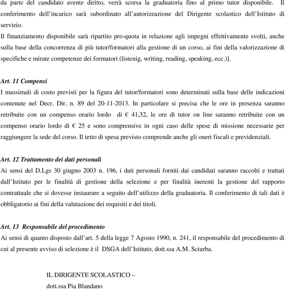 Il finanziamento disponibile sarà ripartito pro-quota in relazione agli impegni effettivamente svolti, anche sulla base della concorrenza di più tutor/formatori alla gestione di un corso, ai fini