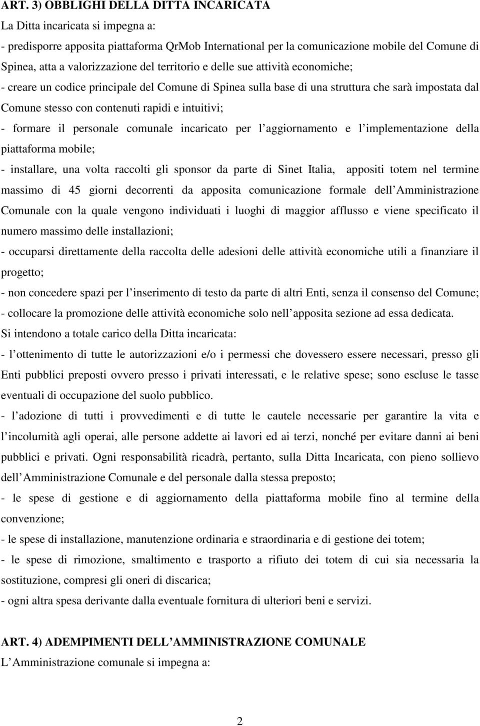 e intuitivi; - formare il personale comunale incaricato per l aggiornamento e l implementazione della piattaforma mobile; - installare, una volta raccolti gli sponsor da parte di Sinet Italia,