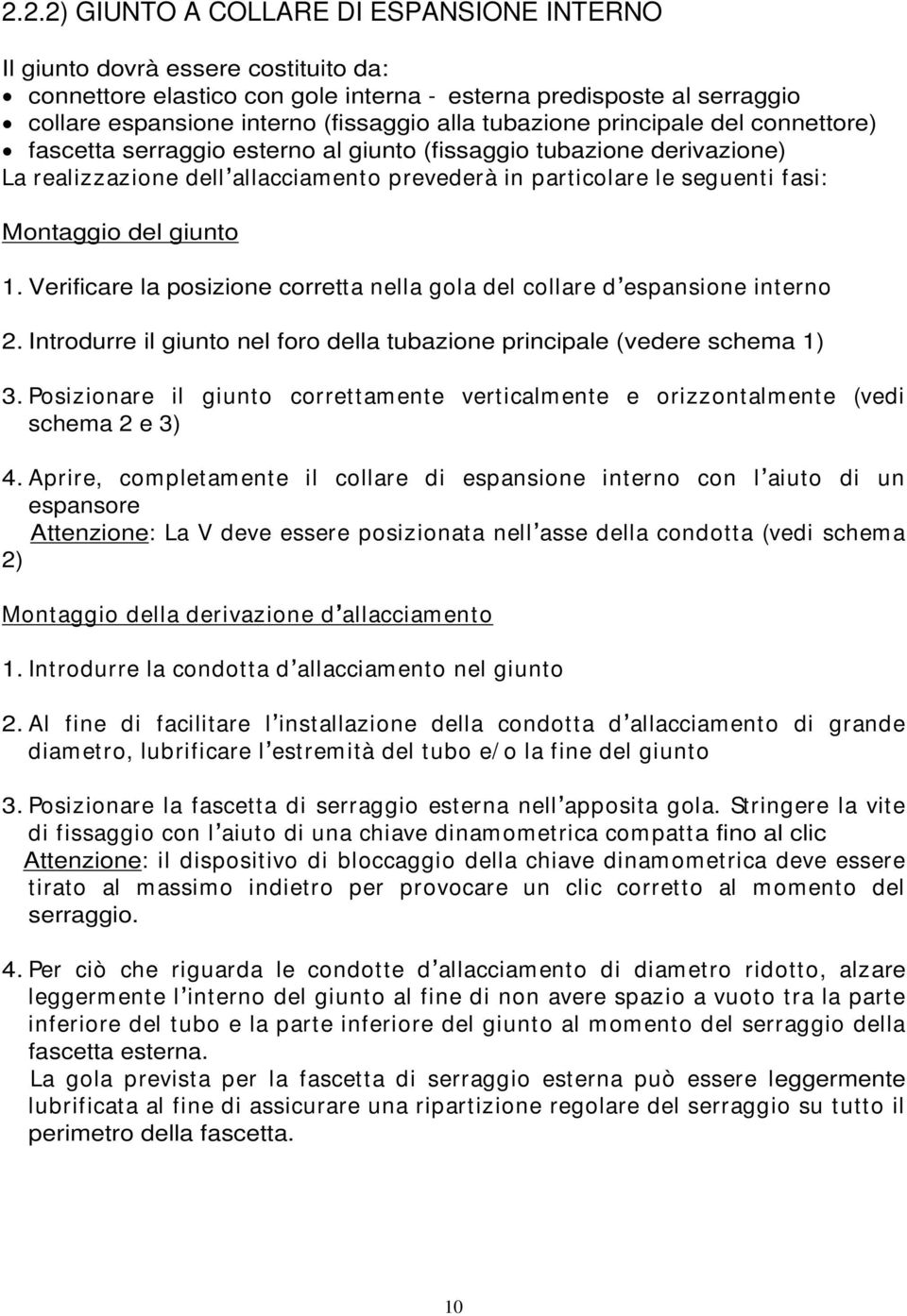 del giunto 1. Verificare la posizione corretta nella gola del collare d espansione interno 2. Introdurre il giunto nel foro della tubazione principale (vedere schema 1) 3.