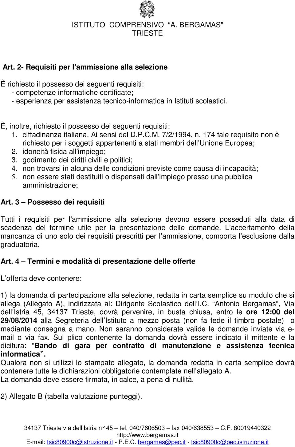 174 tale requisito non è richiesto per i soggetti appartenenti a stati membri dell Unione Europea; 2. idoneità fisica all impiego; 3. godimento dei diritti civili e politici; 4.