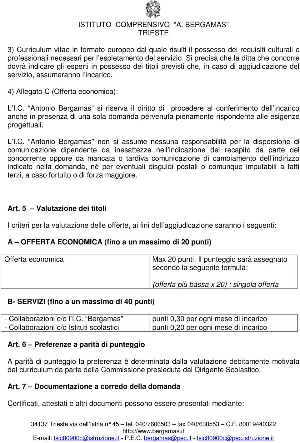 4) Allegato C (Offerta economica): L I.C. Antonio Bergamas si riserva il diritto di procedere al conferimento dell incarico anche in presenza di una sola domanda pervenuta pienamente rispondente alle esigenze progettuali.