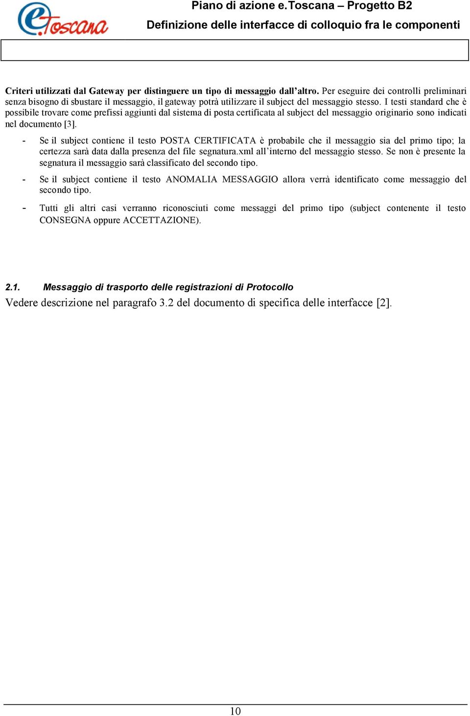 I testi standard che è possibile trovare come prefissi aggiunti dal sistema di posta certificata al subject del messaggio originario sono indicati nel documento [3].