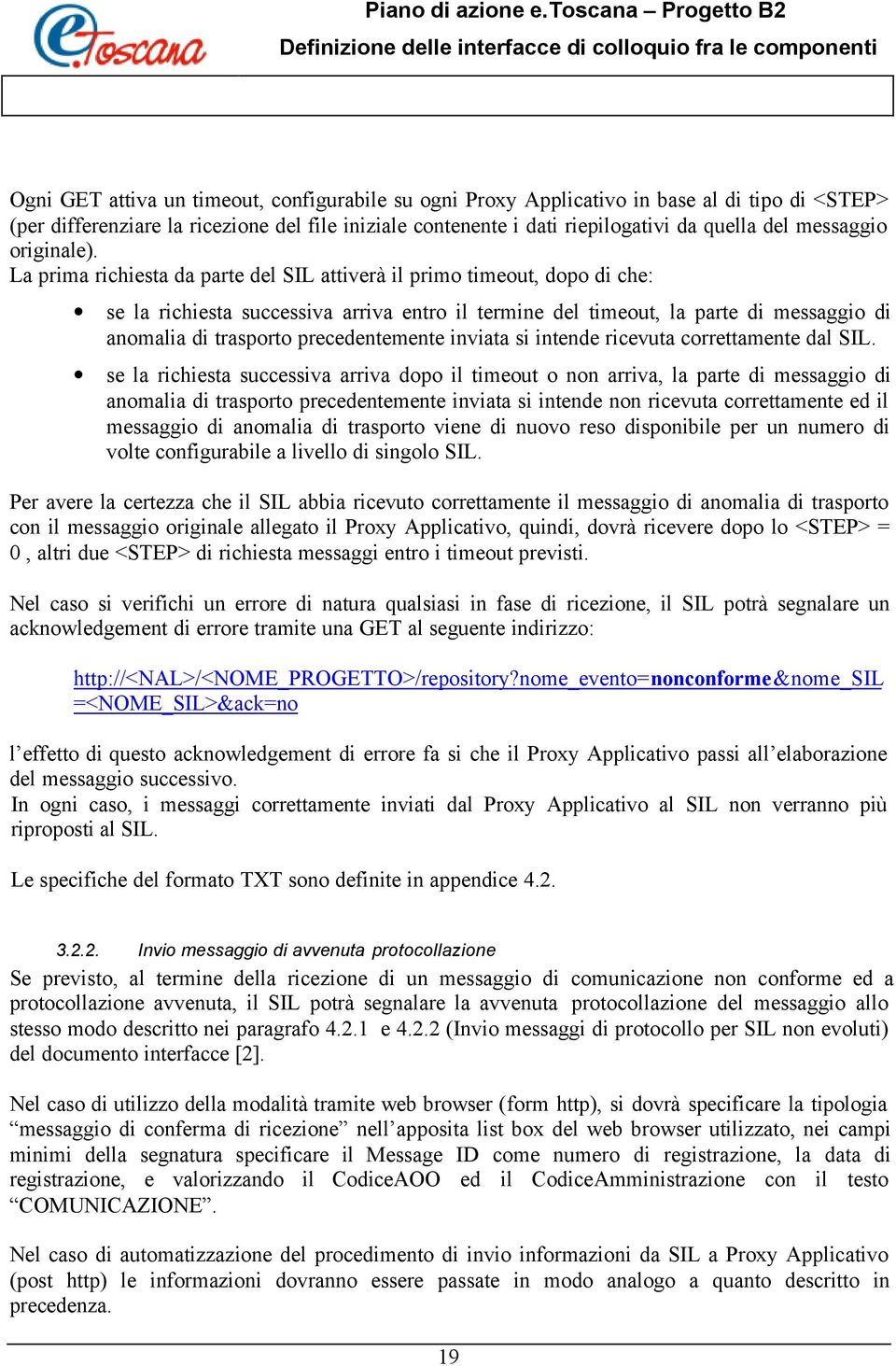 La prima richiesta da parte del SIL attiverà il primo timeout, dopo di che: se la richiesta successiva arriva entro il termine del timeout, la parte di messaggio di anomalia di trasporto