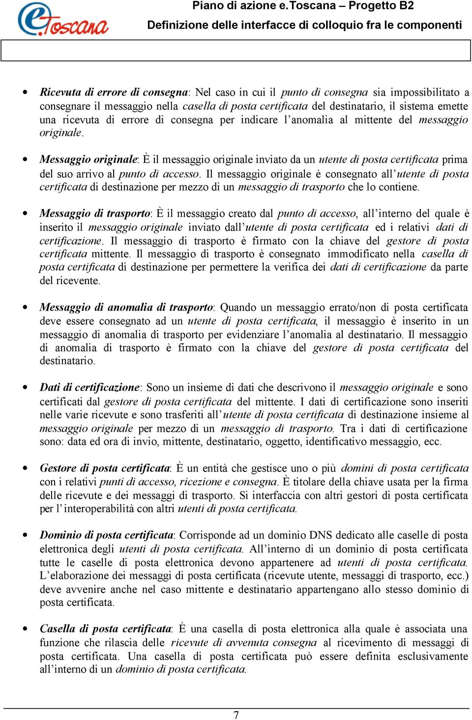 Messaggio originale: È il messaggio originale inviato da un utente di posta certificata prima del suo arrivo al punto di accesso.