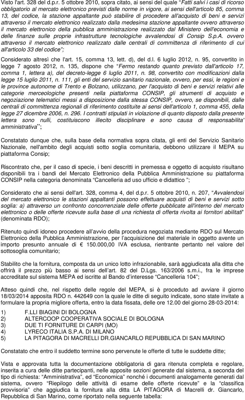 5 ottobre 2010, sopra citato, ai sensi del quale Fatti salvi i casi di ricorso obbligatorio al mercato elettronico previsti dalle norme in vigore, ai sensi dell'articolo 85, comma 13, del codice, la