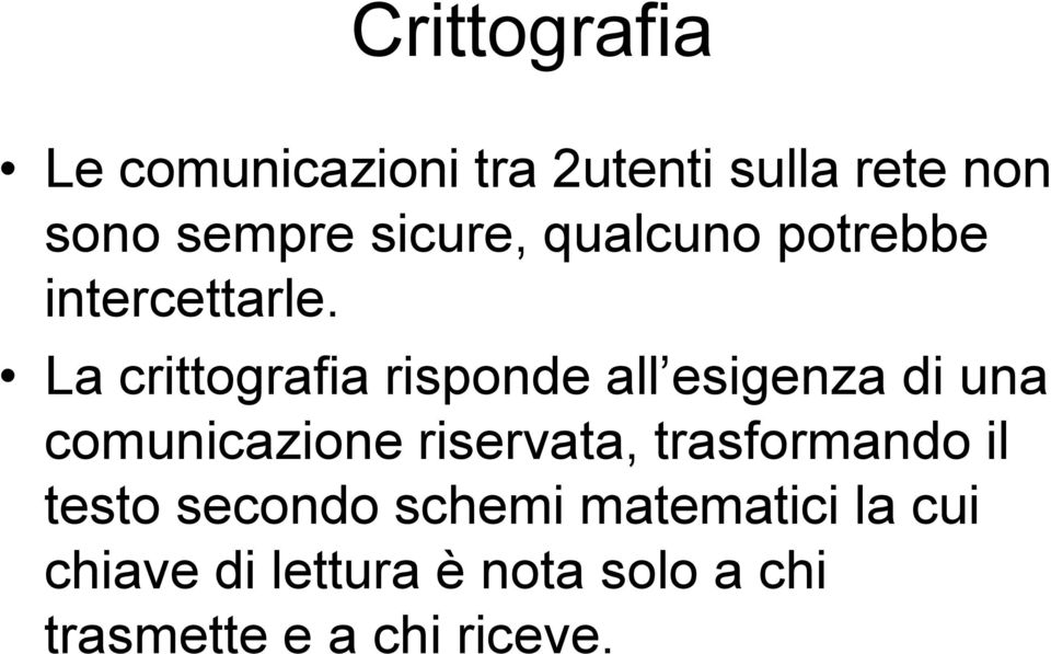 La crittografia risponde all esigenza di una comunicazione riservata,