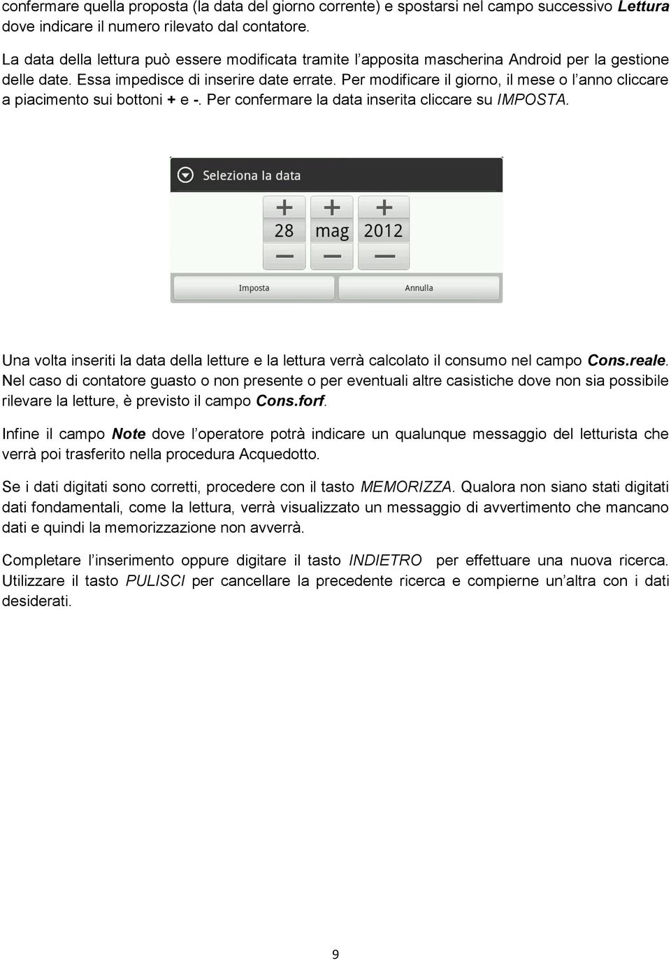 Per modificare il giorno, il mese o l anno cliccare a piacimento sui bottoni + e -. Per confermare la data inserita cliccare su IMPOSTA.