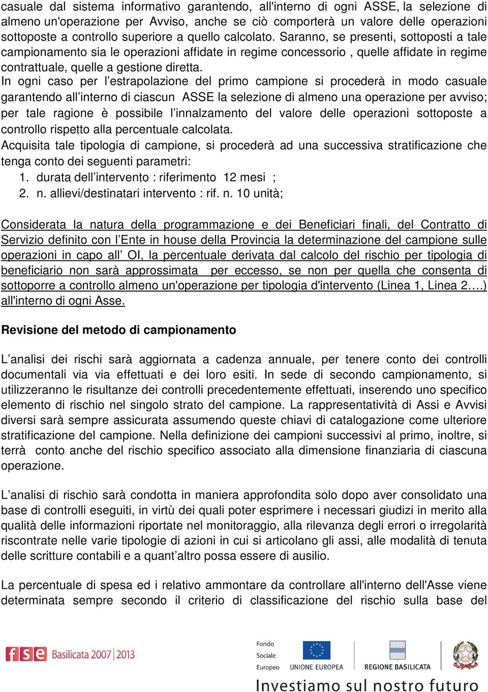 In ogni caso per l estrapolazione del primo campione si procederà in modo casuale garantendo all interno di ciascun ASSE la selezione di almeno una operazione per avviso; per tale ragione è possibile