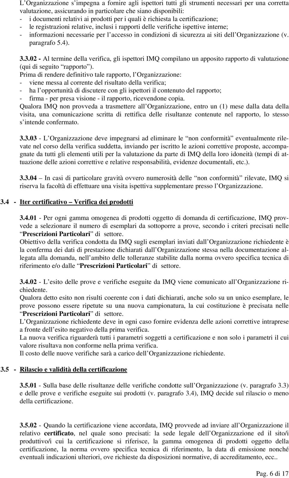 siti dell Organizzazione (v. paragrafo 5.4). 3.3.02 - Al termine della verifica, gli ispettori IMQ compilano un apposito rapporto di valutazione (qui di seguito rapporto ).