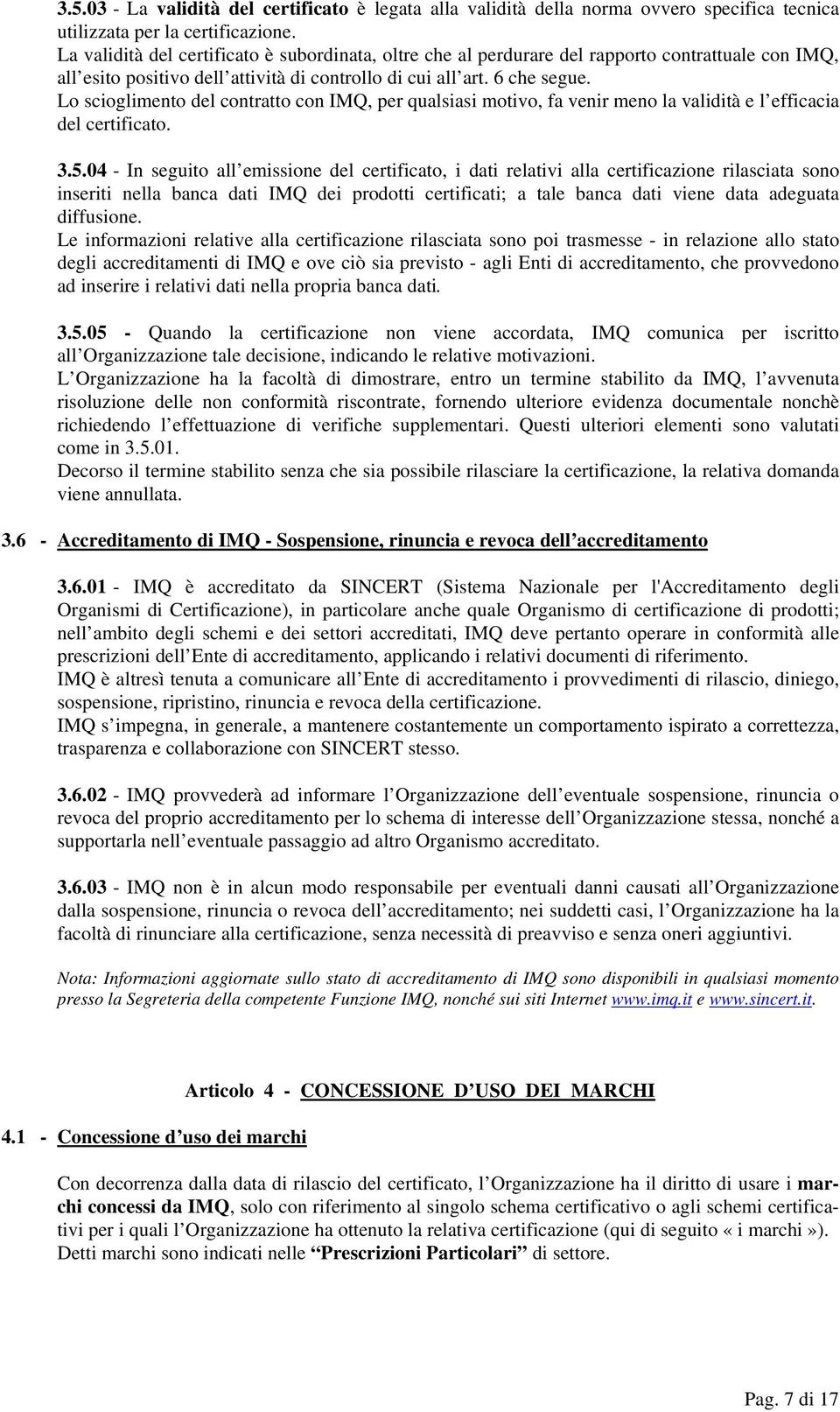 Lo scioglimento del contratto con IMQ, per qualsiasi motivo, fa venir meno la validità e l efficacia del certificato. 3.5.