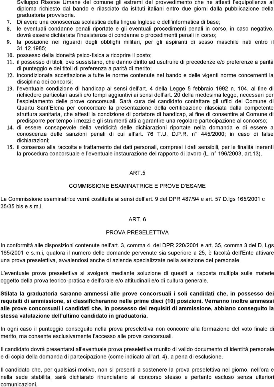 Di avere una conoscenza scolastica della lingua Inglese e dell informatica di base; le eventuali condanne penali riportate e gli eventuali procedimenti penali in corso, in caso negativo, dovrà essere