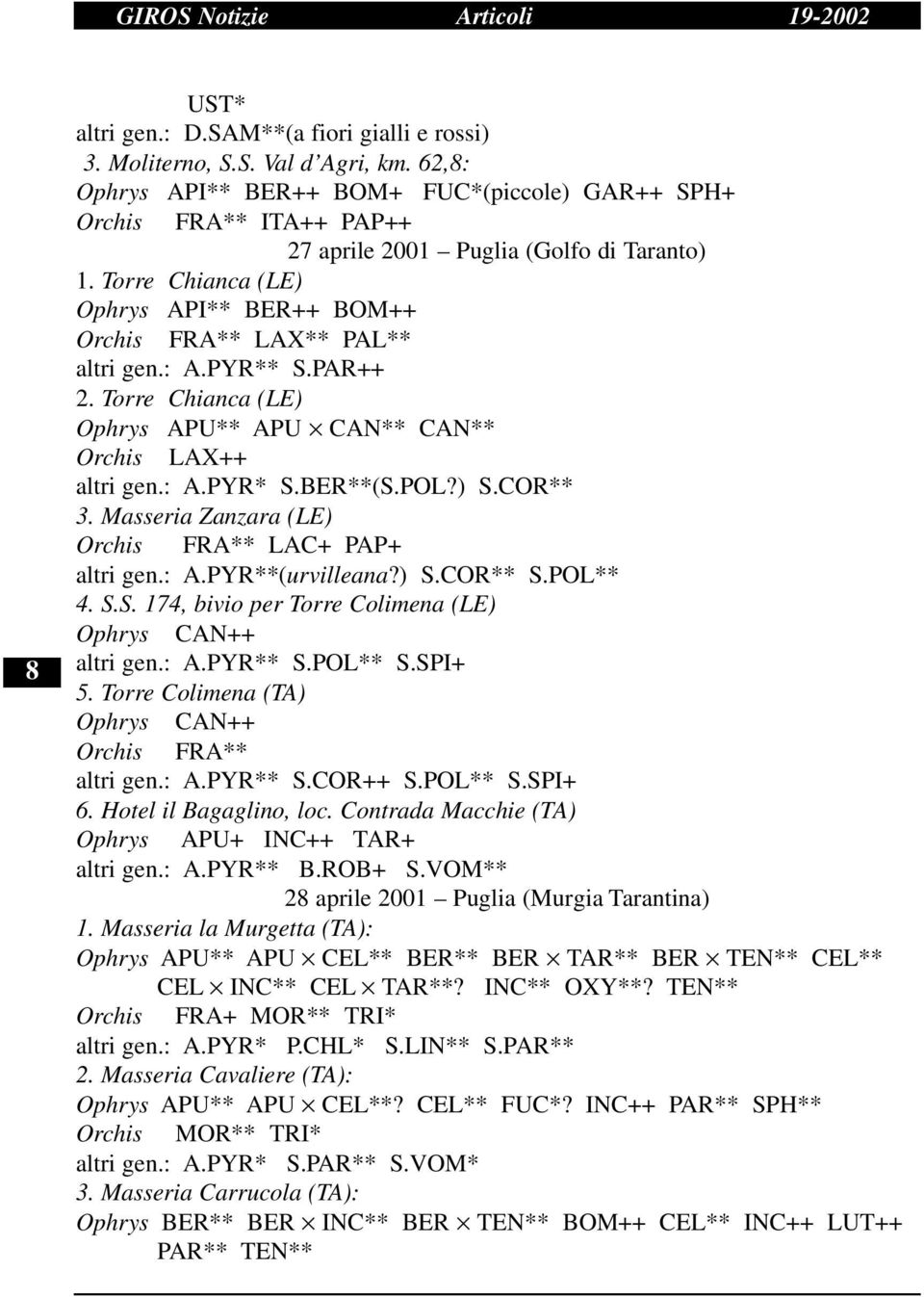 Torre Chianca (LE) Ophrys API** BER++ BOM++ Orchis FRA** LAX** PAL** altri gen.: A.PYR** S.PAR++ 2. Torre Chianca (LE) Ophrys APU** APU CAN** CAN** Orchis LAX++ altri gen.: A.PYR* S.BER**(S.POL?) S.