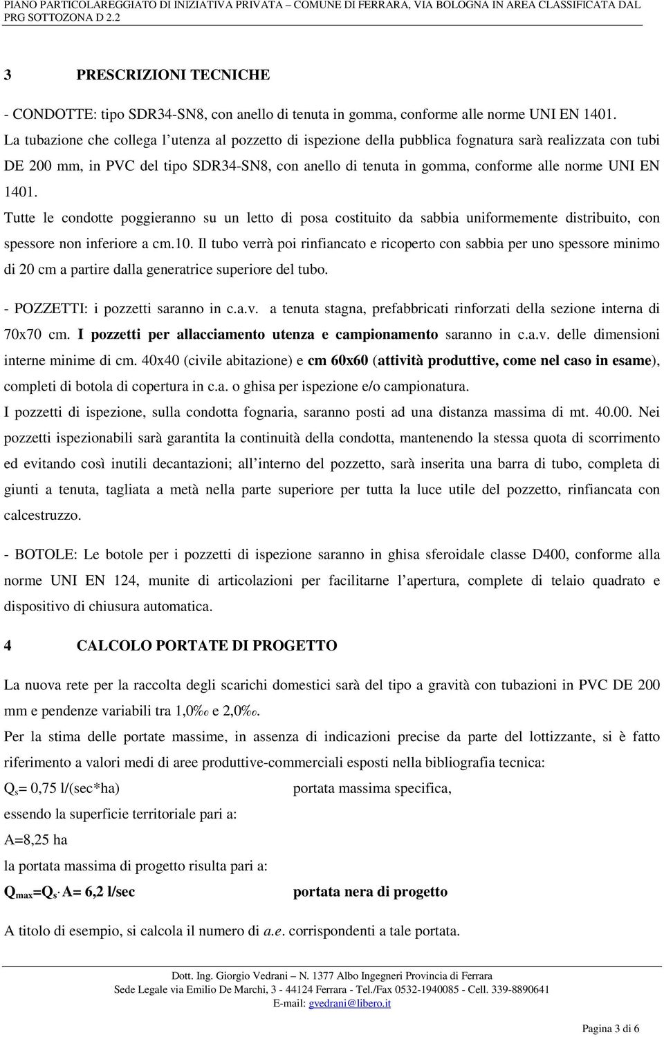 UNI EN 1401. Tutte le condotte poggieranno su un letto di posa costituito da sabbia uniformemente distribuito, con spessore non inferiore a cm.10.