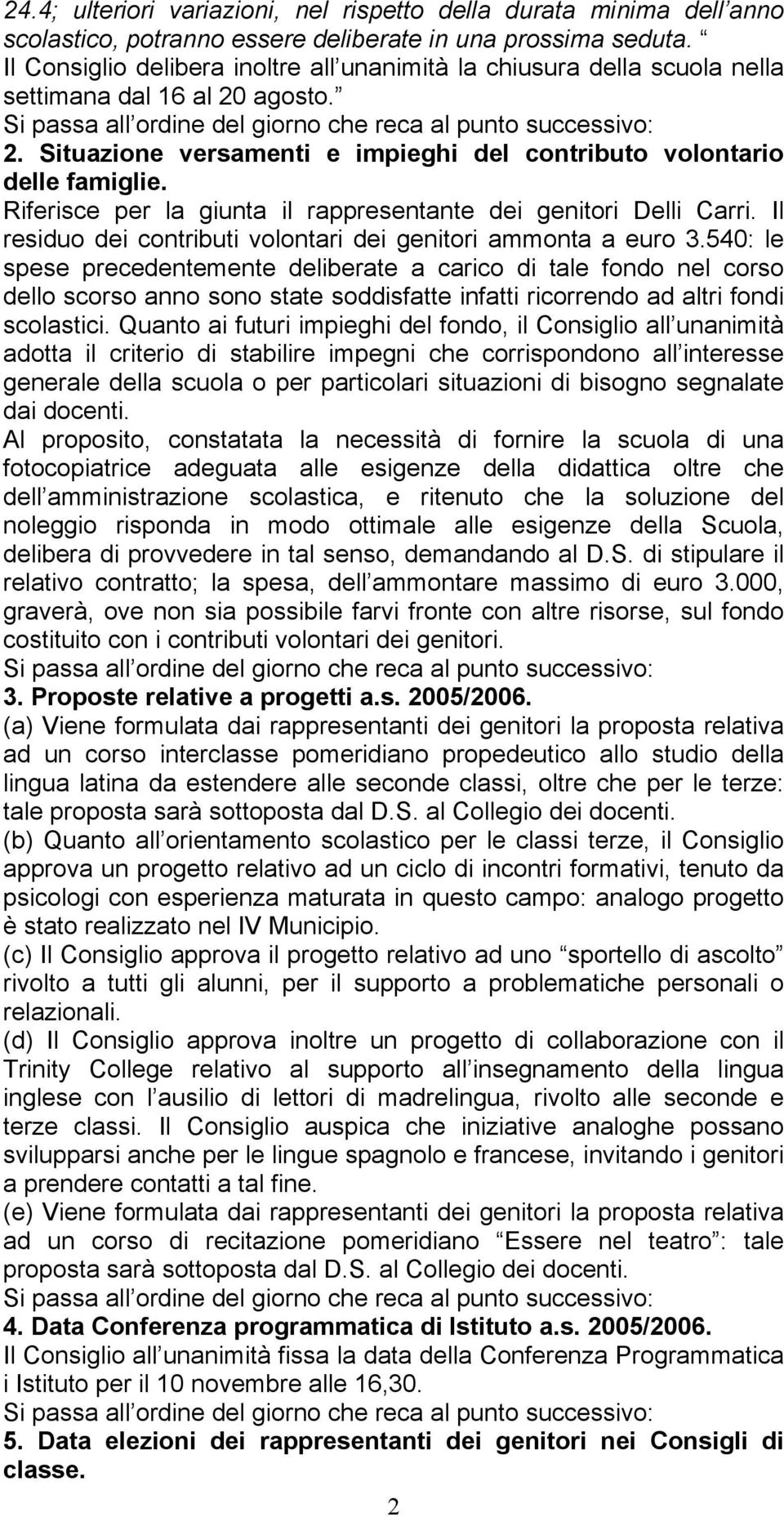 Riferisce per la giunta il rappresentante dei genitori Delli Carri. Il residuo dei contributi volontari dei genitori ammonta a euro 3.