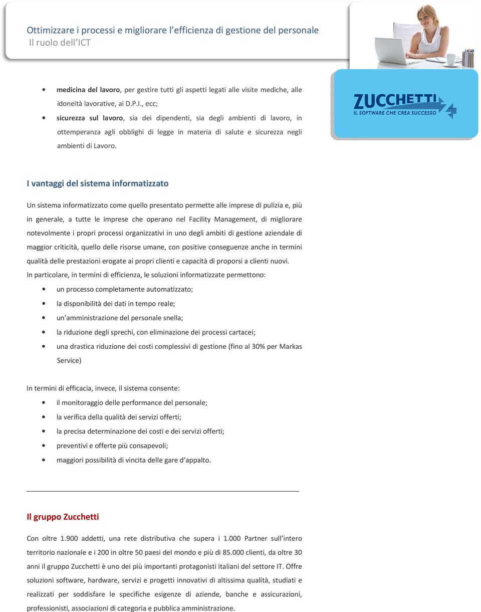 I vantaggi del sistema informatizzato Un sistema informatizzato come quello presentato permette alle imprese di pulizia e, più in generale, a tutte le imprese che operano nel Facility Management, di