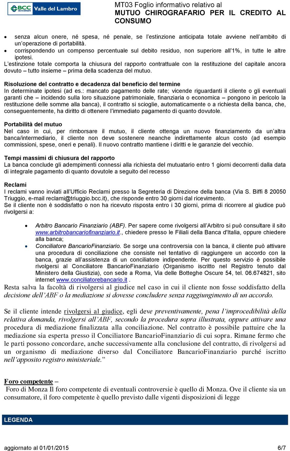 L estinzione totale comporta la chiusura del rapporto contrattuale con la restituzione del capitale ancora dovuto tutto insieme prima della scadenza del mutuo.