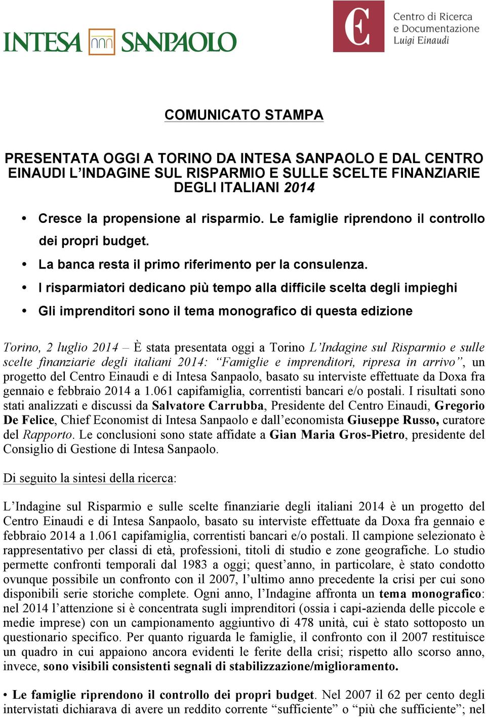 I risparmiatori dedicano più tempo alla difficile scelta degli impieghi Gli imprenditori sono il tema monografico di questa edizione Torino, 2 luglio 2014 È stata presentata oggi a Torino L Indagine