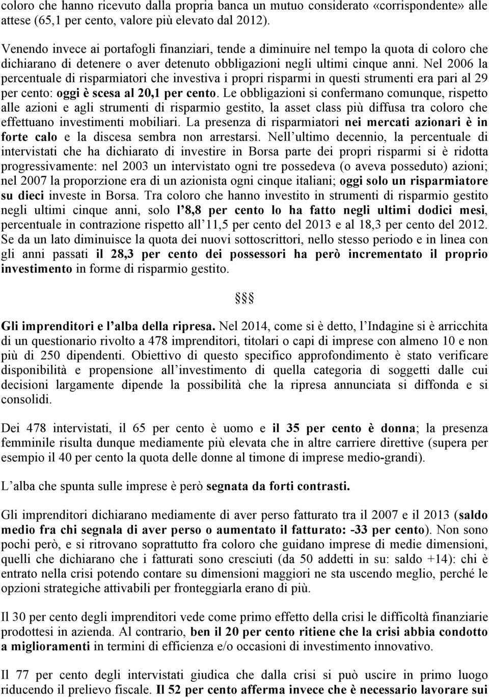 Nel 2006 la percentuale di risparmiatori che investiva i propri risparmi in questi strumenti era pari al 29 per cento: oggi è scesa al 20,1 per cento.