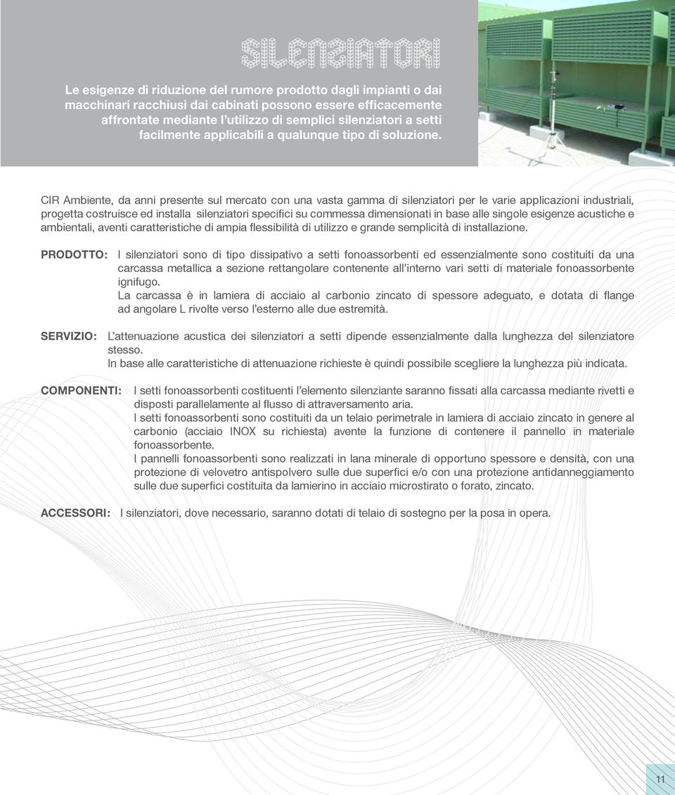 CIR Ambiente, da anni presente sul mercato con una vasta gamma di silenziatori per le varie applicazioni industriali, progetta costruisce ed installa silenziatori specifici su commessa dimensionati